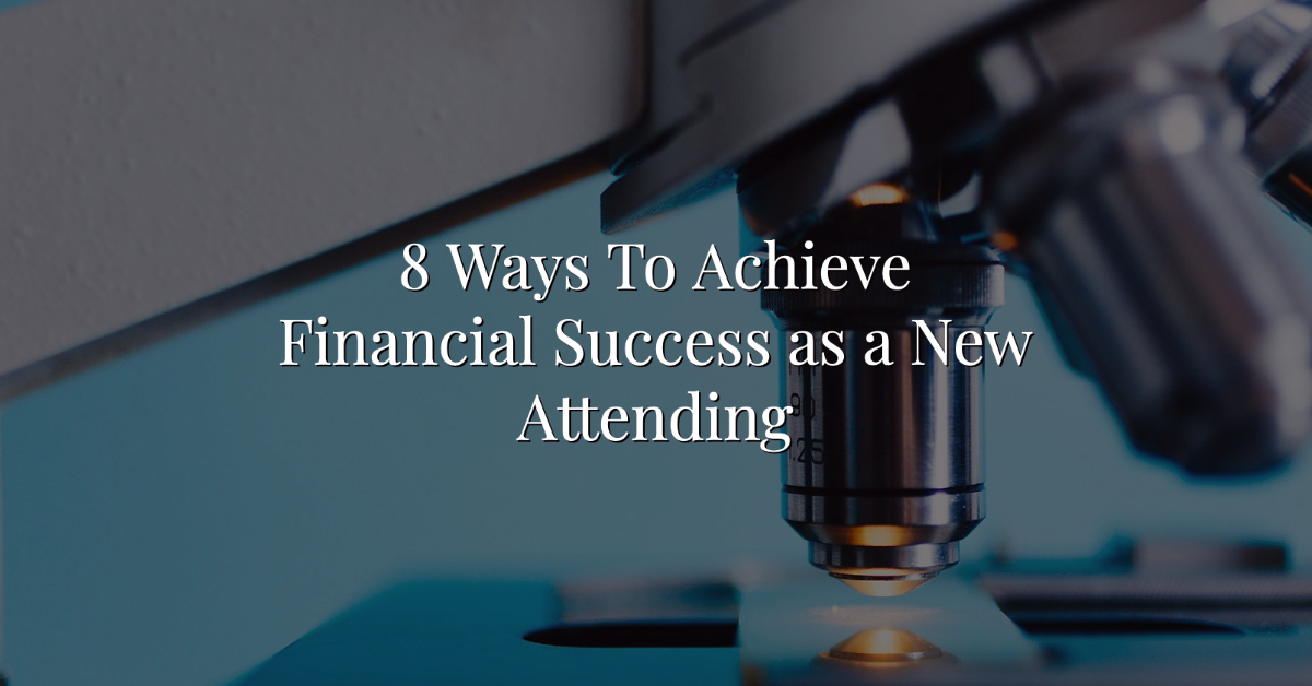 8 Ways To Achieve Financial Success As A New Attending Or Wealthkeel