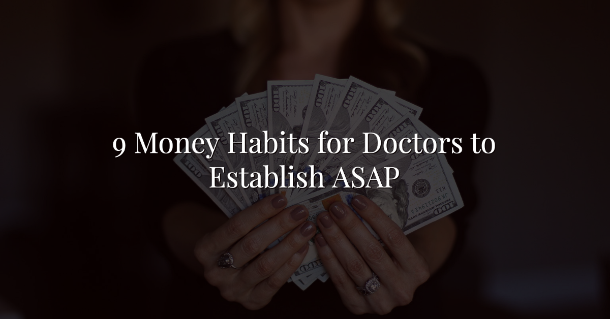9 Incredible Money Habits For Doctors To Establish Asap Or Wealthkeel